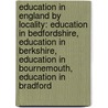 Education In England By Locality: Education In Bedfordshire, Education In Berkshire, Education In Bournemouth, Education In Bradford by Books Llc