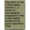 Education in the United States Volume 1; A Series of Monographs Prepared for the United States Exhibit at the Paris Exposition, 1900 by Nicholas Murray Butler