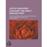 Life of Geoffrey Chaucer, the Early English Poet; Includirg Memoira of His Near Friend and Kinsman, John of Gaunt, Duke of Lancaster by William Godwin