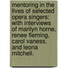 Mentoring In The Lives Of Selected Opera Singers: With Interviews Of Marilyn Horne, Renee Fleming, Carol Vaness, And Leona Mitchell. by Monique A. Weaver