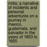 Mitla; A Narrative of Incidents and Personal Adventures on a Journey in Mexico, Guatemala, and Salvador in the Years of 1853 to 1855 by Gustavus Ferdinand Von Tempsky