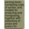 Parsing Book: Containing Rules Of Syntax, And Models For Analyzing And Transposing, Together With Selections Of Prose And Poetry Fro door Allen Hayden Weld