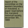 Report of the Committee on the Western Boundary of Maryland. a Paper Read Before the Maryland Historical Society, December 9th, 1889 door Maryland Historical Society.C. Maryland