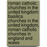 Roman Catholic Churches In The United Kingdom: Basilica Churches In The United Kingdom, Roman Catholic Churches In England And Wales door Books Llc