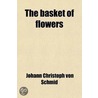 The Basket of Flowers; Or, Piety and Truth Triumphant, Tr. from the Fr. [Ed. of J.C. Von Schmid's Das Blumenk Rbchen] by G.T. Bedell door Johann Christoph Von Schmid