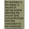 The Bishops in the Tower; A Record of Stirring Events Affecting the Church and Nonconformists from the Restoration to the Revolution door Herbert Mortimer Luckock