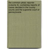 The Common Pleas Reporter (Volume 4); Containing Reports Of Cases Decided In The County Courts And The Supreme Court Of Pennsylvania door Pennsylvania County Courts