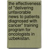 The Effectiveness Of "Delivering Unfavorable News To Patients Diagnosed With Cancer" Training Program For Oncologists In Uzbekistan. by Gulnora Hundley