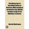 The Martyr Age Of The United States Of America; With An Appeal On Behalf Of The Oberlin Institute In Aid Of The Abolition Of Slavery door Harriet Martineau