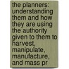 The Planners: Understanding Them And How They Are Using The Authority Given To Them To Harvest, Manipulate, Manufacture, And Mass Pr by Stephanie Maxwell