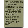 The University as a Business Institution in New Haven. a Paper Read Before the Chamber of Commerce of New Haven, February 14th, 1900 by Morris Franklin Tyler