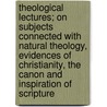 Theological Lectures; On Subjects Connected With Natural Theology, Evidences Of Christianity, The Canon And Inspiration Of Scripture door William Cunningham
