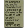the American and English Railroad Cases: a Collection of All Cases in the Courts of Last Resort in America and England [1879?-1895]. door Courts Great Britain.