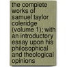 the Complete Works of Samuel Taylor Coleridge (Volume 1); with an Introductory Essay Upon His Philosophical and Theological Opinions by Samuel Taylor Colebridge