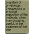 A System of Physiologic Therapeutics a Practical Exposition of the Methods, Other Than Drugging, Useful, in the Treatment of the Sick