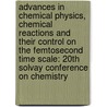 Advances in Chemical Physics, Chemical Reactions and Their Control on the Femtosecond Time Scale: 20th Solvay Conference on Chemistry by Ilya Prigogine