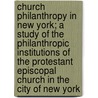 Church Philanthropy in New York; A Study of the Philanthropic Institutions of the Protestant Episcopal Church in the City of New York by Floyd Appleton
