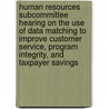 Human Resources Subcommittee Hearing on the Use of Data Matching to Improve Customer Service, Program Integrity, and Taxpayer Savings by United States Congressional House