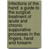Infections of the Hand: a Guide to the Surgical Treatment of Acute and Chronic Suppurative Processes in the Fingers, Hand and Forearm door Allen Buckner Kanavel