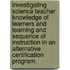 Investigating Science Teacher Knowledge Of Learners And Learning And Sequence Of Instruction In An Alternative Certification Program.