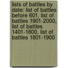 Lists Of Battles By Date: List Of Battles Before 601, List Of Battles 1901-2000, List Of Battles 1401-1800, List Of Battles 1801-1900 door Books Llc