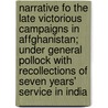 Narrative Fo the Late Victorious Campaigns in Affghanistan; Under General Pollock with Recollections of Seven Years' Service in India door Joseph Greenwood