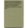 Reports Of The Proceedings Before Select Committees Of The House Of Commons, In Cases Of Controverted Elections (Volume 1); Heard And by Simon Fraser