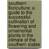 Southern Floriculture; A Guide to the Successful Cultivation of Flowering and Ornamental Plants in the Climate of the Southern States