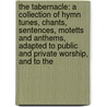 The Tabernacle: A Collection Of Hymn Tunes, Chants, Sentences, Motetts And Anthems, Adapted To Public And Private Worship, And To The by W.O. Perkins