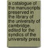 A Catalogue of the Manuscripts Preserved in the Library of the University of Cambridge. Edited for the Syndics of the University Press
