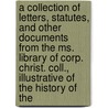 A Collection Of Letters, Statutes, And Other Documents From The Ms. Library Of Corp. Christ. Coll., Illustrative Of The History Of The by Corpus Christi College Library