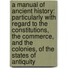 A Manual Of Ancient History: Particularly With Regard To The Constitutions, The Commerce, And The Colonies, Of The States Of Antiquity by David Alphonso Talboys