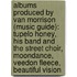 Albums Produced By Van Morrison (Music Guide): Tupelo Honey, His Band And The Street Choir, Moondance, Veedon Fleece, Beautiful Vision