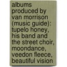 Albums Produced By Van Morrison (Music Guide): Tupelo Honey, His Band And The Street Choir, Moondance, Veedon Fleece, Beautiful Vision door Source Wikipedia
