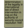 Determination of the legality in international law of direct intervention in Iraq on the authority of Security Council Resolution 1441 door Patrick Wagner