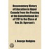 Documentary History of Education in Upper Canada from the Passing of the Constitutional Act of 1791 to the Close of Rev. Dr. Ryerson's