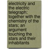 Electricity And The Electric Telegraph; Together With The Chemistry Of The Stars; An Argument Touching The Stars And Their Inhabitants by George Wilson