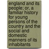 England And Its People; Or, A Familiar History For Young Persons Of The Country And The Social And Domestic Manners Of Its Inhabitants door Emily Taylor