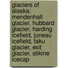 Glaciers Of Alaska: Mendenhall Glacier, Hubbard Glacier, Harding Icefield, Juneau Icefield, Taku Glacier, Exit Glacier, Stikine Icecap by Books Llc