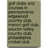 Golf Clubs And Courses In Pennsylvania: Edgewood Country Club, Merion Golf Club, Saucon Valley Country Club, Philadelphia Cricket Club