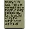 History of the Jews, from the Earliest Times to the Present Day. Specially Rev. for This English Ed. by the Author. Edited and in Part door Heinrich Graetz