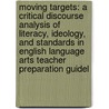 Moving Targets: A Critical Discourse Analysis Of Literacy, Ideology, And Standards In English Language Arts Teacher Preparation Guidel door Leslie David Burns