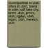 Municipalities in Utah: Cities in Utah, Towns in Utah, Salt Lake City, Orem, Utah, Provo, Utah, Ogden, Utah, Logan, Utah, Mendon, Utah