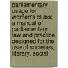 Parliamentary Usage For Women's Clubs; A Manual Of Parliamentary Law And Practice, Designed For The Use Of Societies, Literary, Social door Emma Augusta Stowell Fox