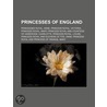 Princesses Of England: Princesses Royal, Anne, Princess Royal, Victoria, Princess Royal, Mary, Princess Royal And Countess Of Harewood door Books Llc