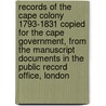 Records of the Cape Colony 1793-1831 Copied for the Cape Government, from the Manuscript Documents in the Public Record Office, London by George McCall Theal