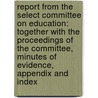 Report from the Select Committee on Education: Together with the Proceedings of the Committee, Minutes of Evidence, Appendix and Index by Parliament Great Britain.