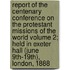 Report of the Centenary Conference on the Protestant Missions of the World Volume 2; Held in Exeter Hall (June 9th-19th), London, 1888