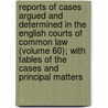 Reports Of Cases Argued And Determined In The English Courts Of Common Law (Volume 60); With Tables Of The Cases And Principal Matters door Great Britain Bail Court