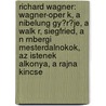 Richard Wagner: Wagner-Oper K, A Nibelung Gy?R?Je, A Walk R, Siegfried, A N Rnbergi Mesterdalnokok, Az Istenek Alkonya, A Rajna Kincse door Forr?'S. Wikipedia